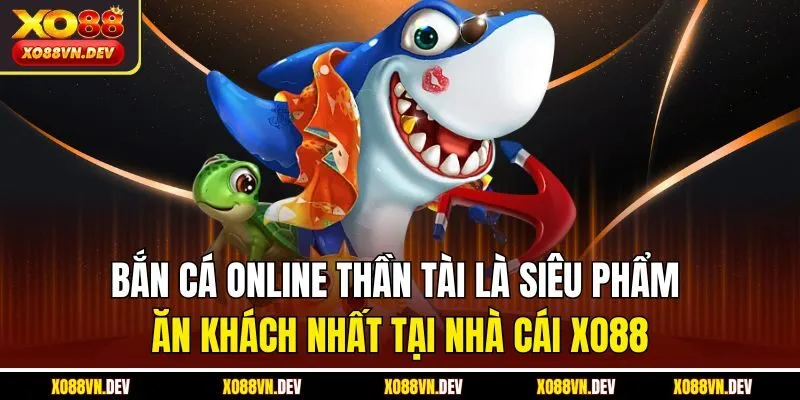 ban-ca-online-than-tai-la-sieu-pham-an-khach-nhat-tai-nha-cai-xo88