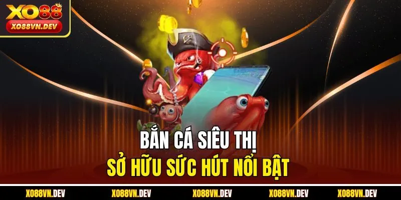 ban-ca-sieu-thi-so-huu-suc-hut-noi-bat