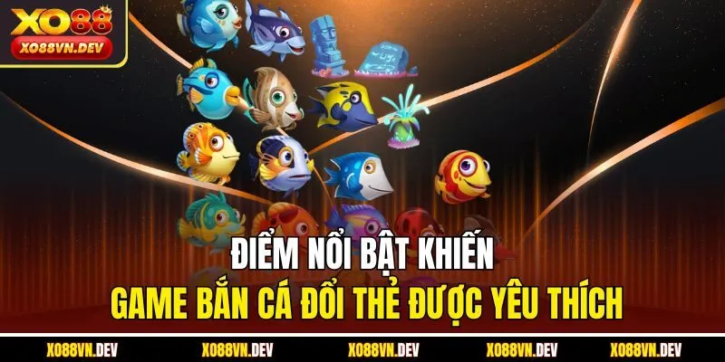 diem-noi-bat-khien-game-ban-ca-doi-the-duoc-yeu-thich