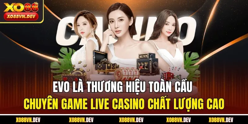 evo-la-thuong-hieu-toan-cau-chuyen-game-live-casino-chat-luong-cao
