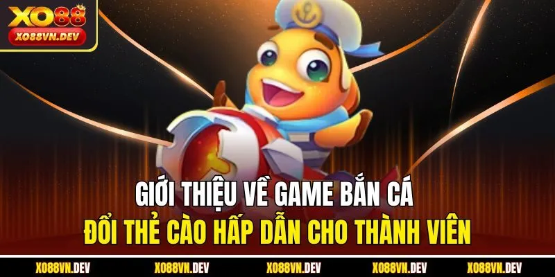 gioi-thieu-ve-game-ban-ca-doi-the-cao-hap-dan-cho-thanh-vien