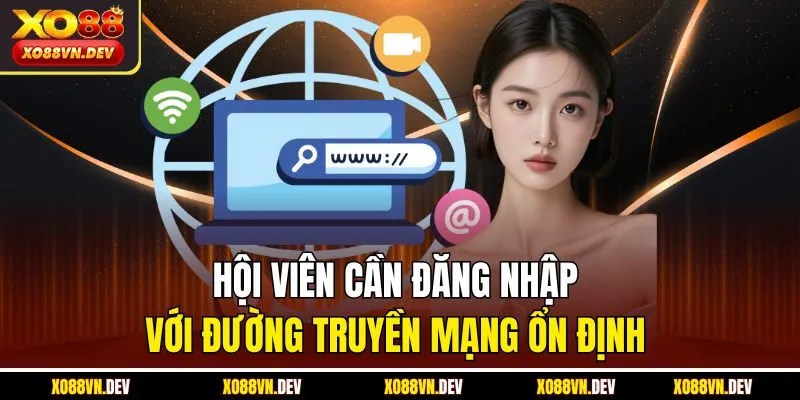 Hội viên cần đăng nhập với đường truyền mạng ổn định