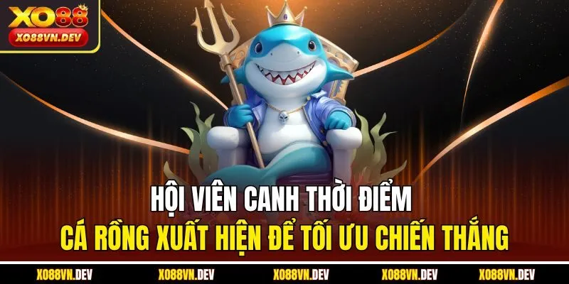 hoi-vien-canh-thoi-diem-ca-rong-xuat-hien-de-toi-uu-chien-thang