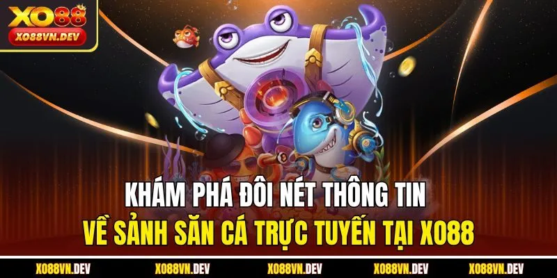 kham-pha-doi-net-thong-tin-ve-sanh-san-ca-truc-tuyen-tai-xo88