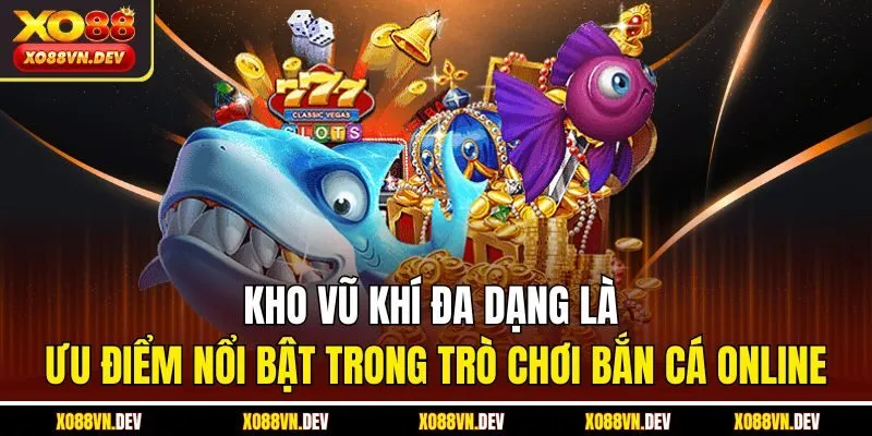 kho-vu-khi-da-dang-la-uu-diem-noi-bat-trong-tro-choi-ban-ca-online