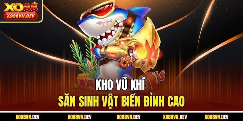 kho-vu-khi-san-sinh-vat-bien-dinh-cao