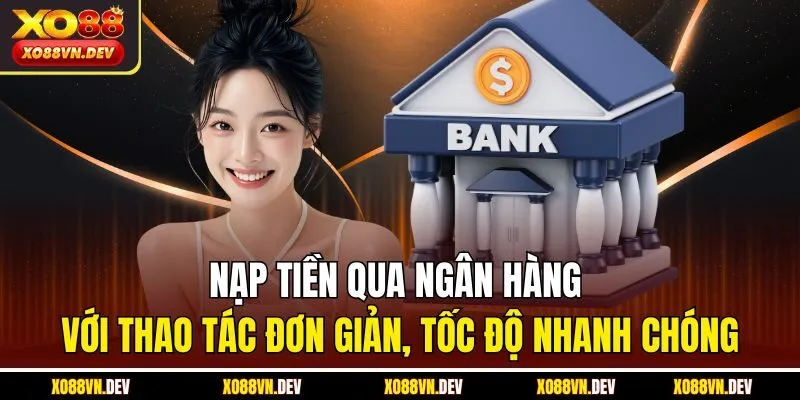 Nạp tiền qua ngân hàng với thao tác đơn giản, tốc độ nhanh chóng