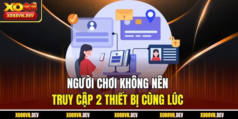 Người chơi không nên truy cập 2 thiết bị cùng lúc