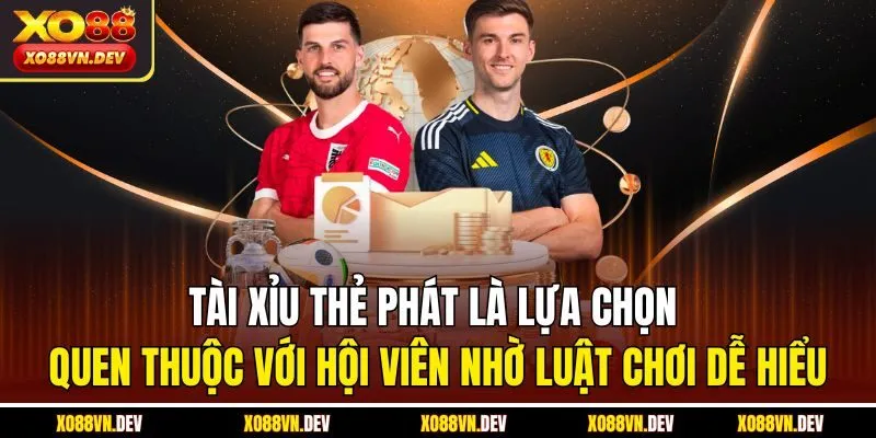 tai-xiu-the-phat-la-lua-chon-quen-thuoc-voi-hoi-vien-nho-luat-choi-de-hieu