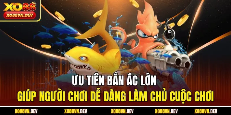 uu-tien-ban-ac-lon-giup-nguoi-choi-de-dang-lam-chu-cuoc-choi